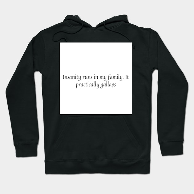 Insanity runs in my family. It practically gallops Hoodie by zachbrayan